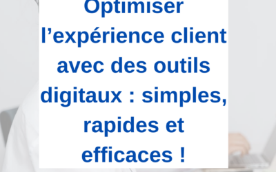 Optimiser l’expérience client avec des outils digitaux : simples, rapides et efficaces !