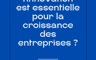 Pourquoi l’innovation est essentielle pour la croissance des entreprises ?